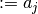 := a_j